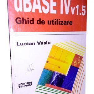 DBASE IV v1.5 – Ghid de utilizare – Lucian Vasiu