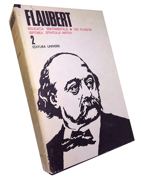 Opere - Gustave Flaubert - volumul 2 Educația sentimentală; Trei povestiri; Ispitirea Sfântului Anton